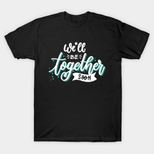 We'll Be Together Soon Couples Love Gifts T-Shirt